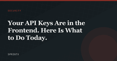 Your API Keys Are in the Frontend. Here Is What to Do Today.