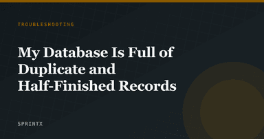 My Database Is Full of Duplicate and Half-Finished Records