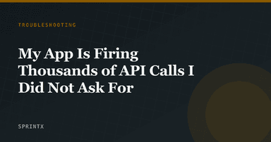 My App Is Firing Thousands of API Calls I Did Not Ask For
