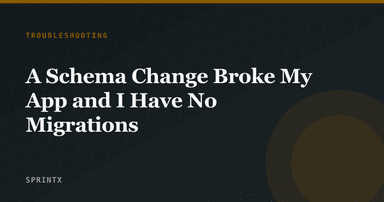 A Schema Change Broke My App and I Have No Migrations